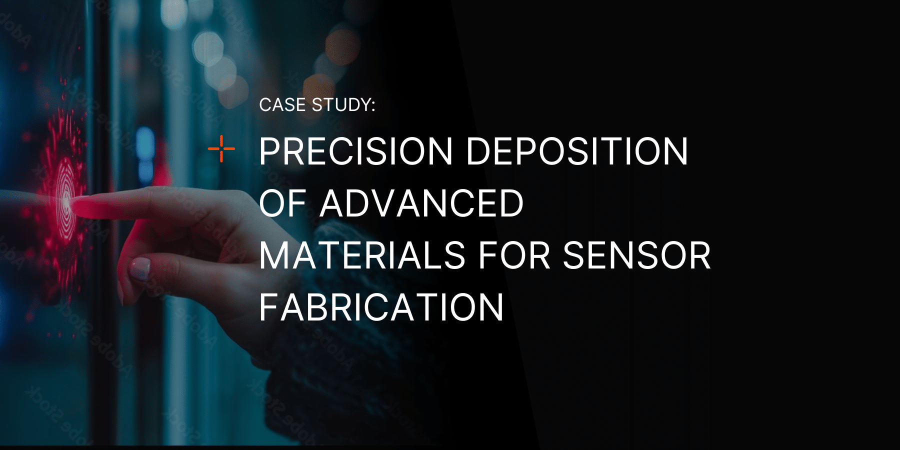 A blog banner featuring the text "Case Study: Precision Deposition of Advanced Materials for Sensor Fabrication" overlaid on the image of a person pressing a button