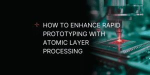 A blog banner featuring the text "How to Enhance Rapid Prototyping with Atomic Layer Processing" overlaid on a laser-based processing machine