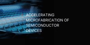 A blog banner featuring the text "Accelerating Microfabrication of Semiconductor Devices" overlaid on an imagine of a semiconductor device
