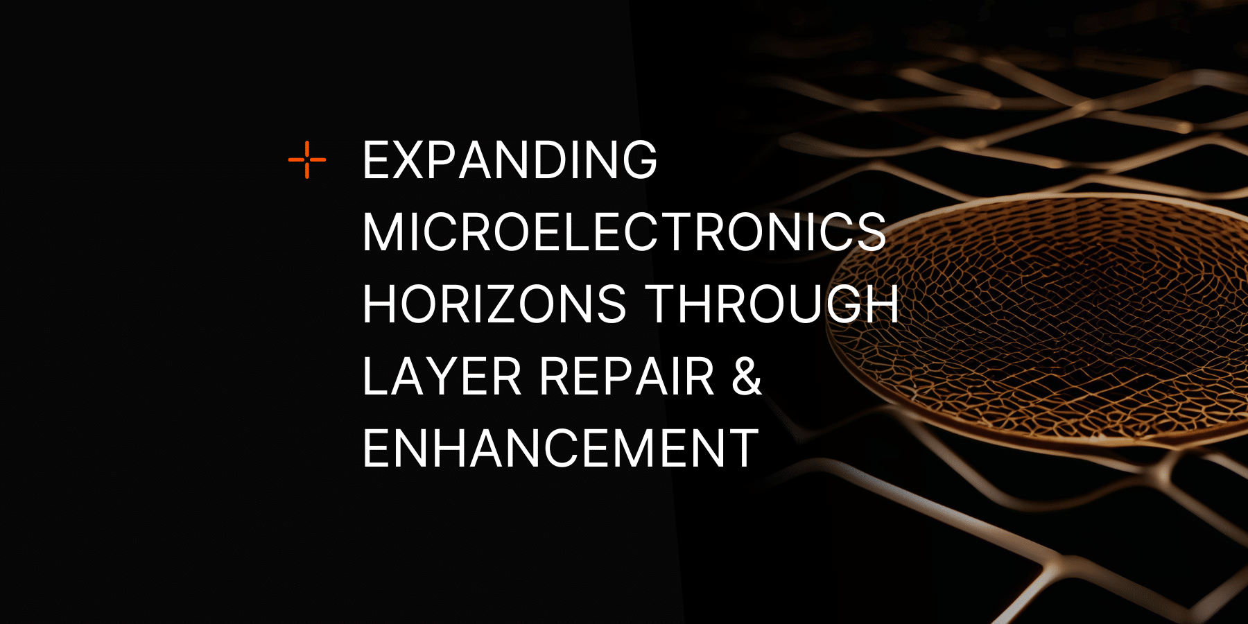 A blog banner featuring the text "Expanding Microelectronics Horizons Through Layer Repair & Enhancement" overlaid on an image of microelectronic wafers